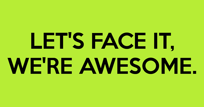 let-s-face-it-we-re-awesome.png